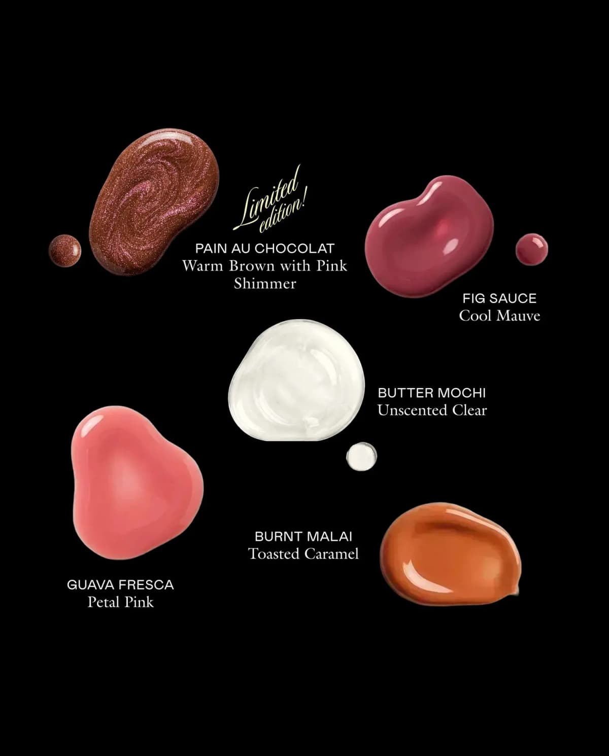 Five lip balm swatches on black: shimmery brown Pain au Chocolat, mauve Fig Sauce, clear, petal pink and toasted caramel