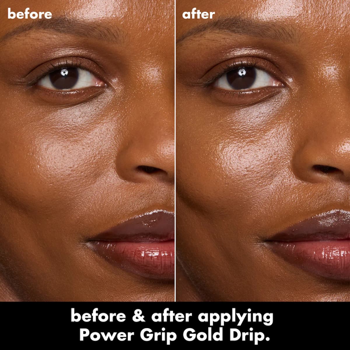 Before-and-after close-up of a deep-skinned model's cheek, glossier and more radiant after Power Grip Gold Drip.